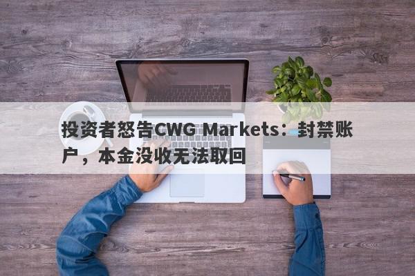 投资者怒告CWG Markets：封禁账户，本金没收无法取回