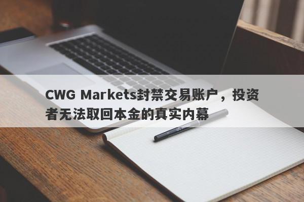 CWG Markets封禁交易账户，投资者无法取回本金的真实内幕