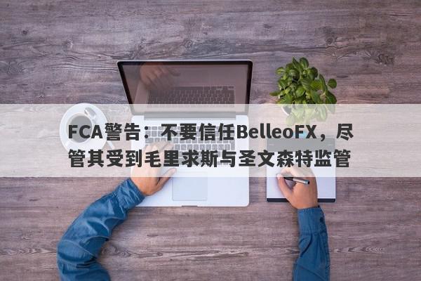 FCA警告：不要信任BelleoFX，尽管其受到毛里求斯与圣文森特监管