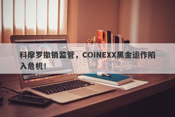 科摩罗撤销监管，COINEXX黑金运作陷入危机！