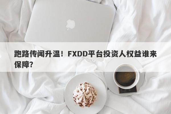 跑路传闻升温！FXDD平台投资人权益谁来保障？