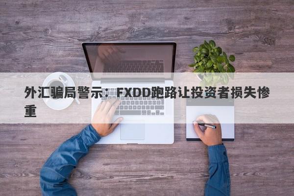 外汇骗局警示：FXDD跑路让投资者损失惨重