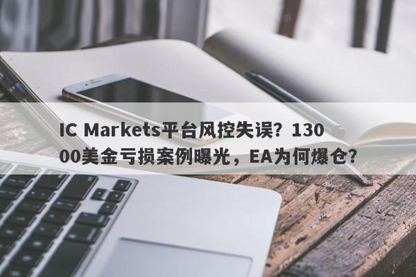 IC Markets平台风控失误？13000美金亏损案例曝光，EA为何爆仓？