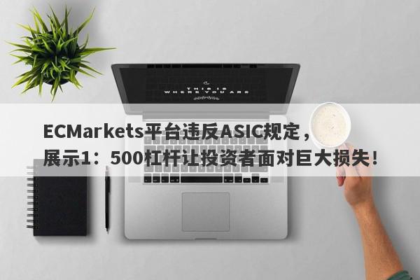 ECMarkets平台违反ASIC规定，展示1：500杠杆让投资者面对巨大损失！