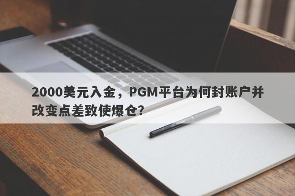 2000美元入金，PGM平台为何封账户并改变点差致使爆仓？