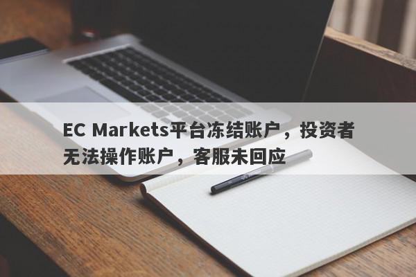 EC Markets平台冻结账户，投资者无法操作账户，客服未回应