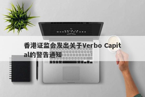 香港证监会发出关于Verbo Capital的警告通知