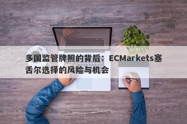 多国监管牌照的背后：ECMarkets塞舌尔选择的风险与机会