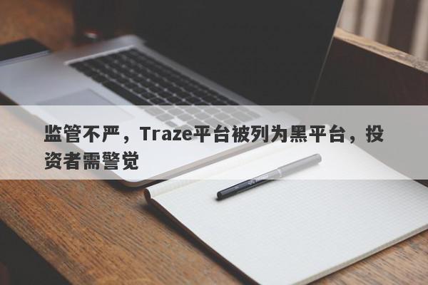 监管不严，Traze平台被列为黑平台，投资者需警觉