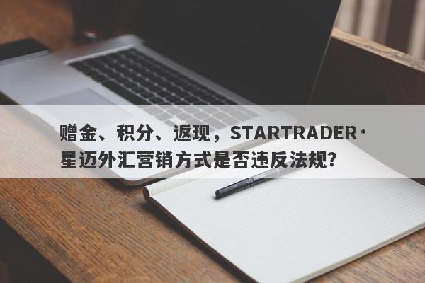 赠金、积分、返现，STARTRADER·星迈外汇营销方式是否违反法规？