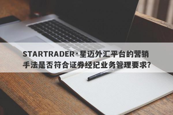 STARTRADER·星迈外汇平台的营销手法是否符合证券经纪业务管理要求？