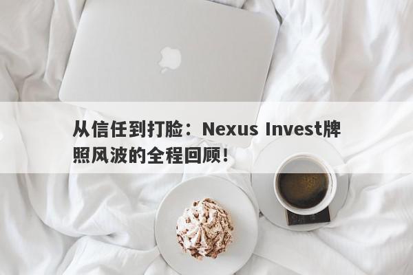 从信任到打脸：Nexus Invest牌照风波的全程回顾！