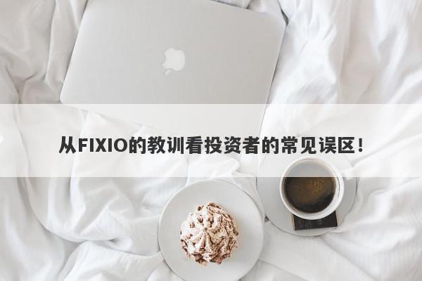 从FIXIO的教训看投资者的常见误区！