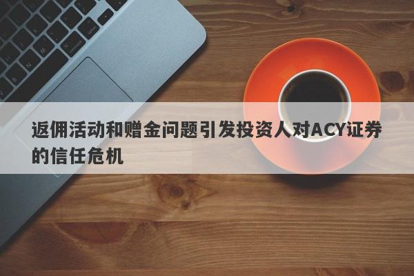 返佣活动和赠金问题引发投资人对ACY证券的信任危机