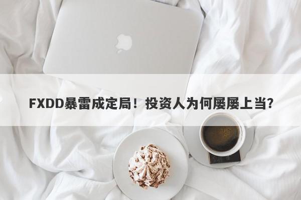 FXDD暴雷成定局！投资人为何屡屡上当？