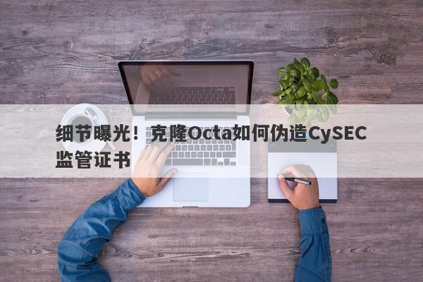 细节曝光！克隆Octa如何伪造CySEC监管证书